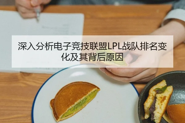 深入分析电子竞技联盟LPL战队排名变化及其背后原因