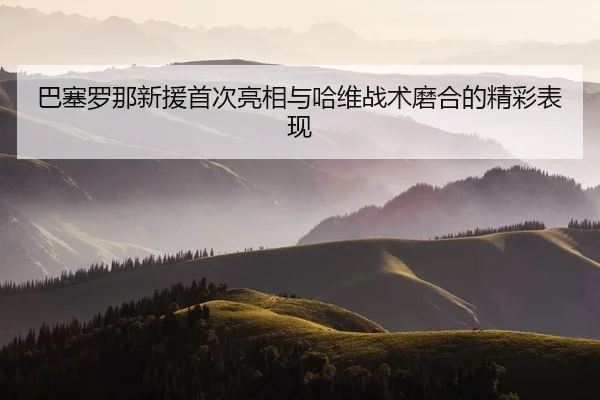 ba-sai-luo-na-xin-yuan-shou-ci-liang-xiang-yu-ha-wei-zhan-shu-mo-he-de-jing-cai-biao-xian-2-285.jpg