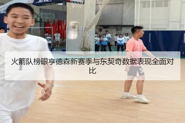 火箭队榜眼亨德森新赛季与东契奇数据表现全面对比